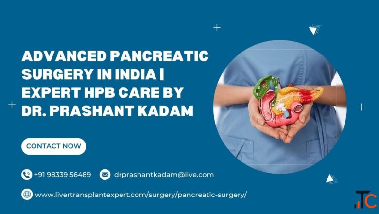 Advanced Pancreatic Surgery in India Expert HPB Care by Dr. Prashant Kadam