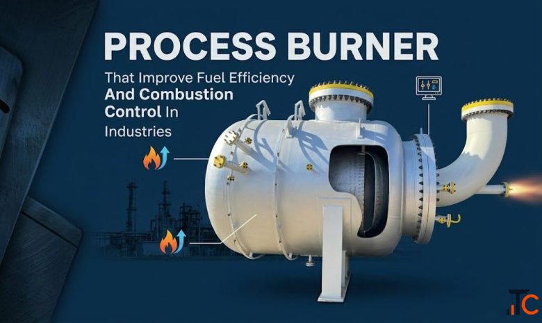 Process Burner That Improve Fuel Efficiency And Combustion Control In Industries
