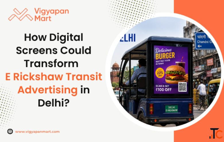 How Digital Screens Could Transform E-Rickshaw Transit Advertising in Delhi